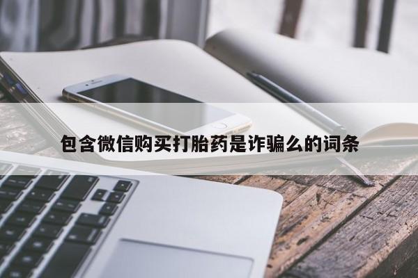 怀孕个月能不能用打胎药包含微信购买打胎药是诈骗么的词条