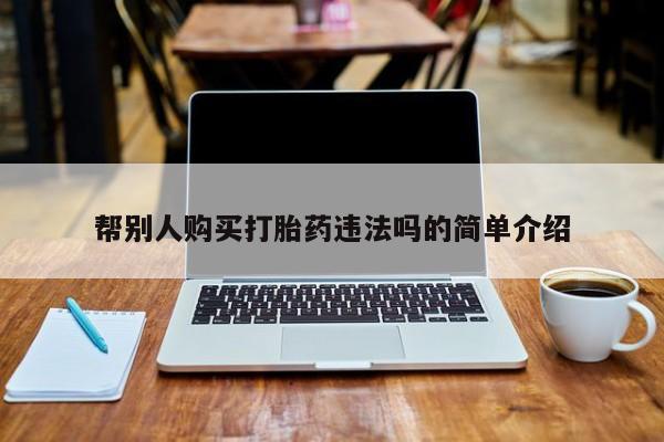 怀孕个月能不能用打胎药帮别人购买打胎药违法吗的简单介绍