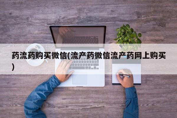 怀孕个月能不能用打胎药药流药购买微信(流产药微信流产药网上购买)