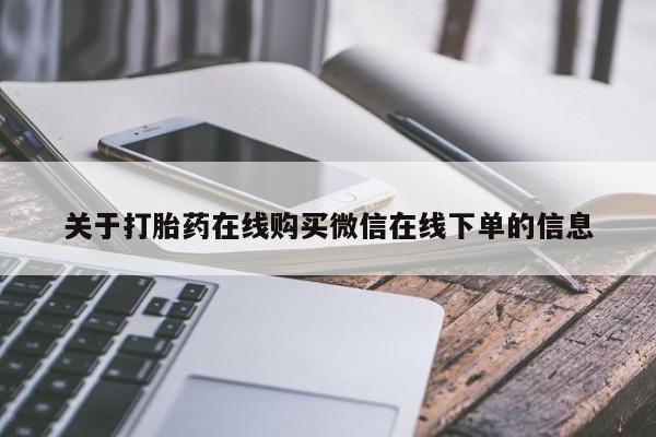 怀孕个月能不能用打胎药关于打胎药在线购买微信在线下单的信息