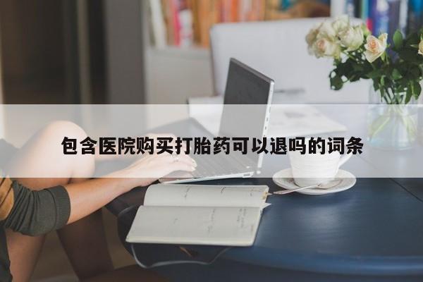 怀孕个月能不能用打胎药包含医院购买打胎药可以退吗的词条