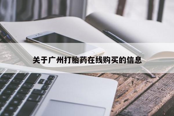 怀孕个月能不能用打胎药关于广州打胎药在线购买的信息