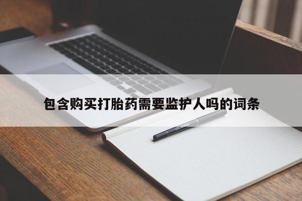 怀孕个月能不能用打胎药包含购买打胎药需要监护人吗的词条